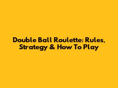 Double Ball Roulette: Rules, Strategy & How To Play