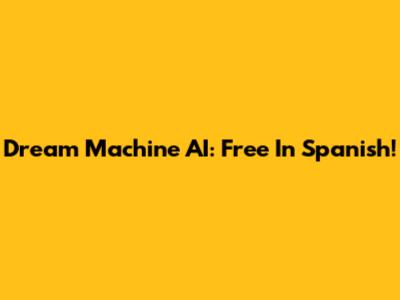 Dream Machine AI: Free In Spanish!