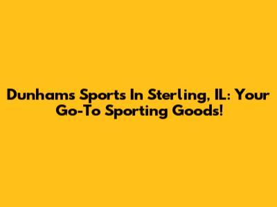 Dunham's Sports In Sterling, IL: Your Go-To Sporting Goods!