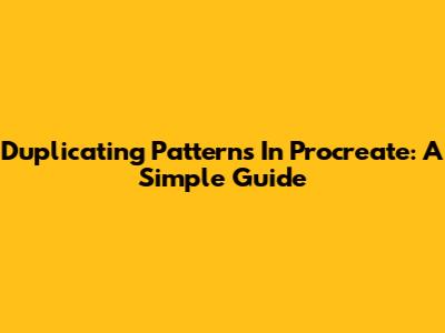 Duplicating Patterns In Procreate: A Simple Guide
