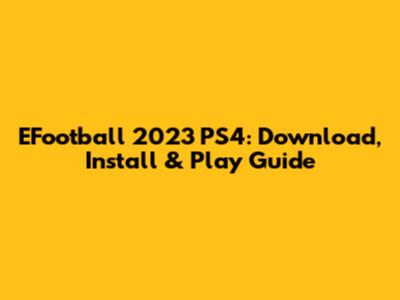 EFootball 2023 PS4: Download, Install & Play Guide