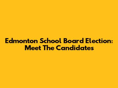 Edmonton School Board Election: Meet The Candidates
