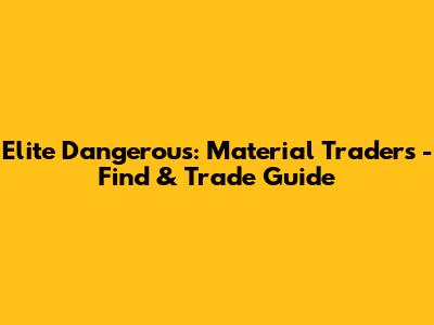 Elite Dangerous: Material Traders - Find & Trade Guide
