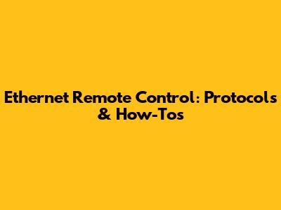 Ethernet Remote Control: Protocols & How-Tos