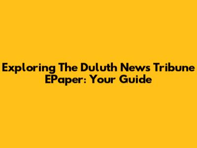 Exploring The Duluth News Tribune EPaper: Your Guide