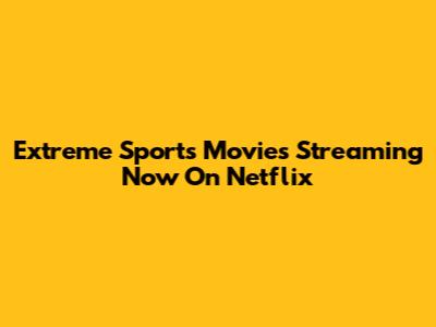 Extreme Sports Movies Streaming Now On Netflix