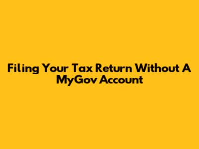 Filing Your Tax Return Without A MyGov Account
