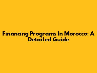 Financing Programs In Morocco: A Detailed Guide