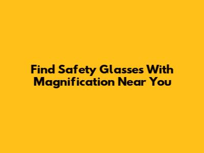 Find Safety Glasses With Magnification Near You