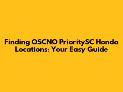 Finding OSCNO PrioritySC Honda Locations: Your Easy Guide