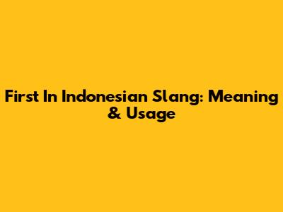 First In Indonesian Slang: Meaning & Usage