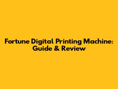 Fortune Digital Printing Machine: Guide & Review
