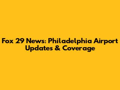 Fox 29 News: Philadelphia Airport Updates & Coverage