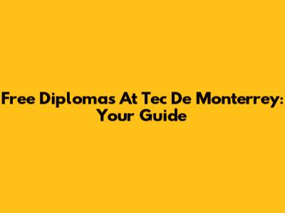 Free Diplomas At Tec De Monterrey: Your Guide