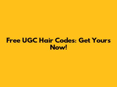 Free UGC Hair Codes: Get Yours Now!