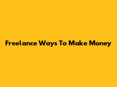 Freelance Ways To Make Money