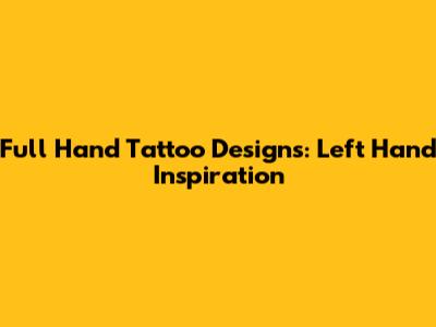 Full Hand Tattoo Designs: Left Hand Inspiration