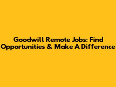 Goodwill Remote Jobs: Find Opportunities & Make A Difference