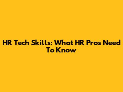 HR Tech Skills: What HR Pros Need To Know