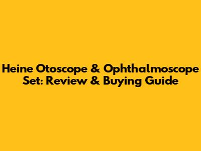 Heine Otoscope & Ophthalmoscope Set: Review & Buying Guide