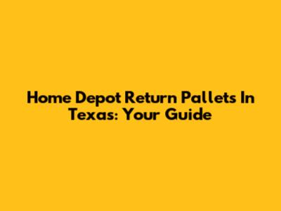 Home Depot Return Pallets In Texas: Your Guide