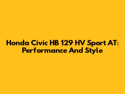 Honda Civic HB 129 HV Sport AT: Performance And Style