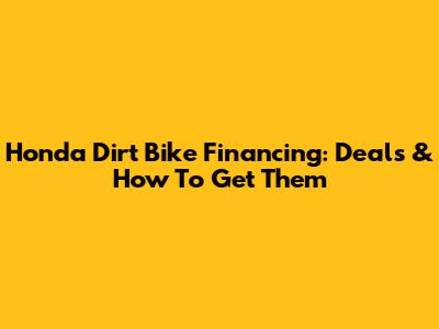 Honda Dirt Bike Financing: Deals & How To Get Them