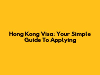Hong Kong Visa: Your Simple Guide To Applying