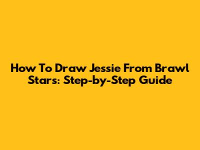 How To Draw Jessie From Brawl Stars: Step-by-Step Guide