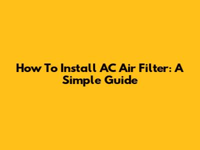 How To Install AC Air Filter: A Simple Guide