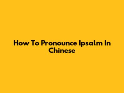 How To Pronounce Ipsalm In Chinese