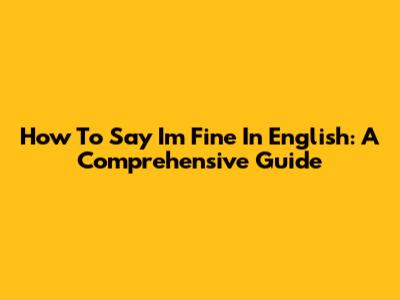 How To Say "I'm Fine" In English: A Comprehensive Guide