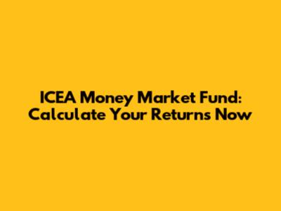 ICEA Money Market Fund: Calculate Your Returns Now