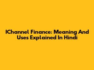 IChannel Finance: Meaning And Uses Explained In Hindi