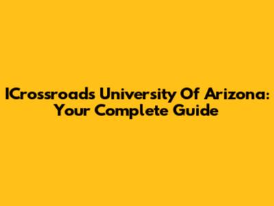 ICrossroads University Of Arizona: Your Complete Guide