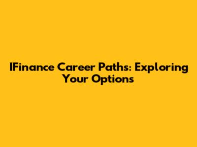 IFinance Career Paths: Exploring Your Options