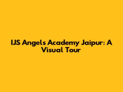 IJS Angels Academy Jaipur: A Visual Tour