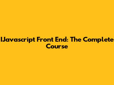 IJavascript Front End: The Complete Course
