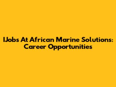 IJobs At African Marine Solutions: Career Opportunities