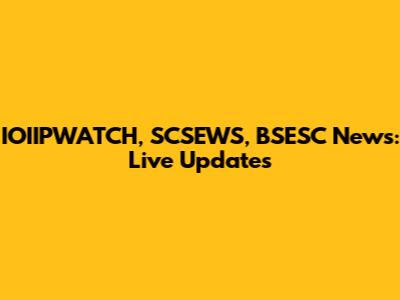 IOIIPWATCH, SCSEWS, BSESC News: Live Updates
