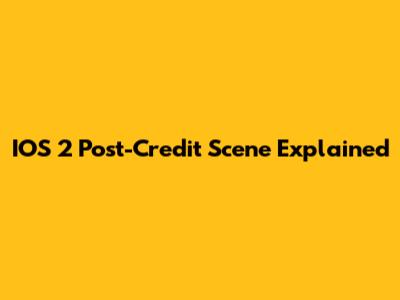 IOS 2 Post-Credit Scene Explained