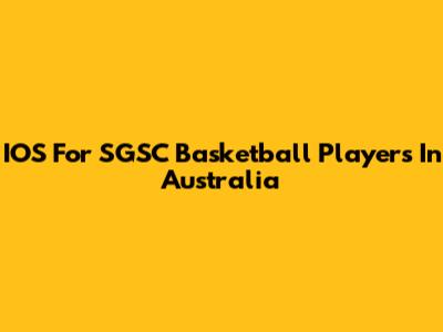 IOS For SGSC Basketball Players In Australia