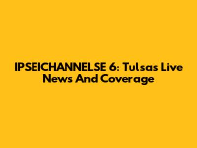 IPSEICHANNELSE 6: Tulsa's Live News And Coverage