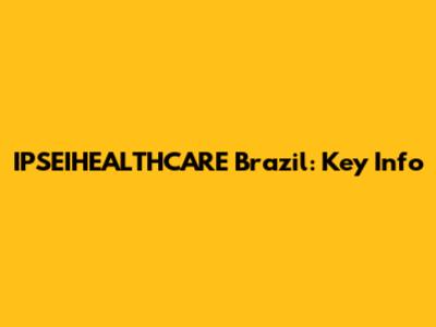 IPSEIHEALTHCARE Brazil: Key Info