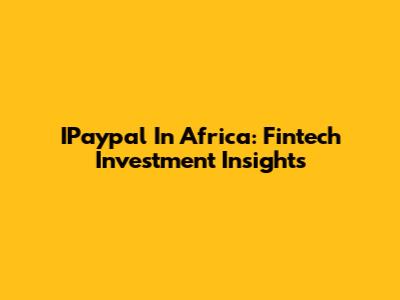 IPaypal In Africa: Fintech Investment Insights