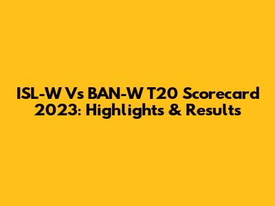 ISL-W Vs BAN-W T20 Scorecard 2023: Highlights & Results