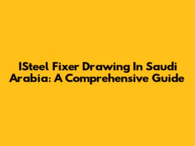 ISteel Fixer Drawing In Saudi Arabia: A Comprehensive Guide