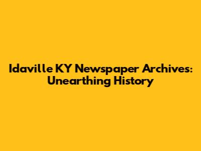 Idaville KY Newspaper Archives: Unearthing History