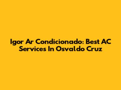 Igor Ar Condicionado: Best AC Services In Osvaldo Cruz