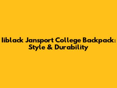 Iiblack Jansport College Backpack: Style & Durability